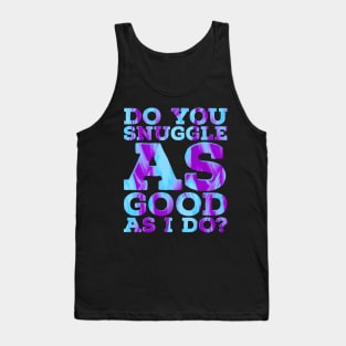 Do you Snuggle as Good as I do? Tank Top